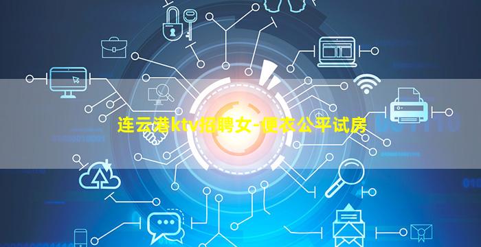 连云港ktv招聘女-便衣公平试房